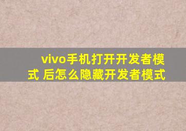 vivo手机打开开发者模式 后怎么隐藏开发者模式